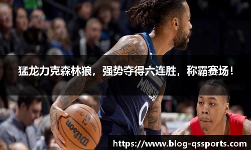 猛龙力克森林狼，强势夺得六连胜，称霸赛场！