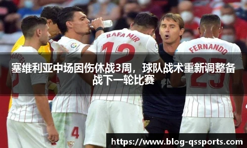 塞维利亚中场因伤休战3周，球队战术重新调整备战下一轮比赛