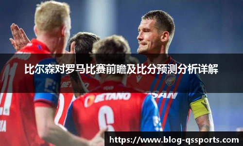 比尔森对罗马比赛前瞻及比分预测分析详解