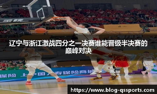 辽宁与浙江激战四分之一决赛谁能晋级半决赛的巅峰对决